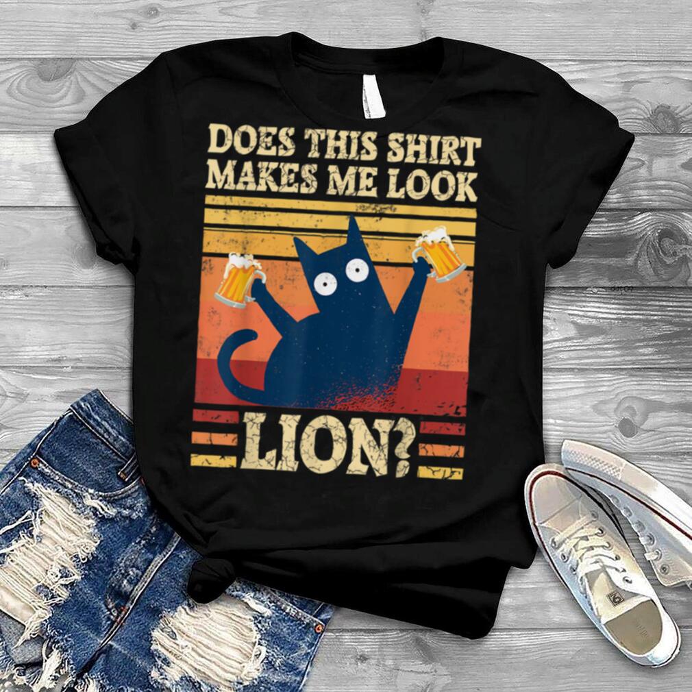 Does This Shirt Makes Me Look Lion Funny Cat Beer Drinking T Shirt