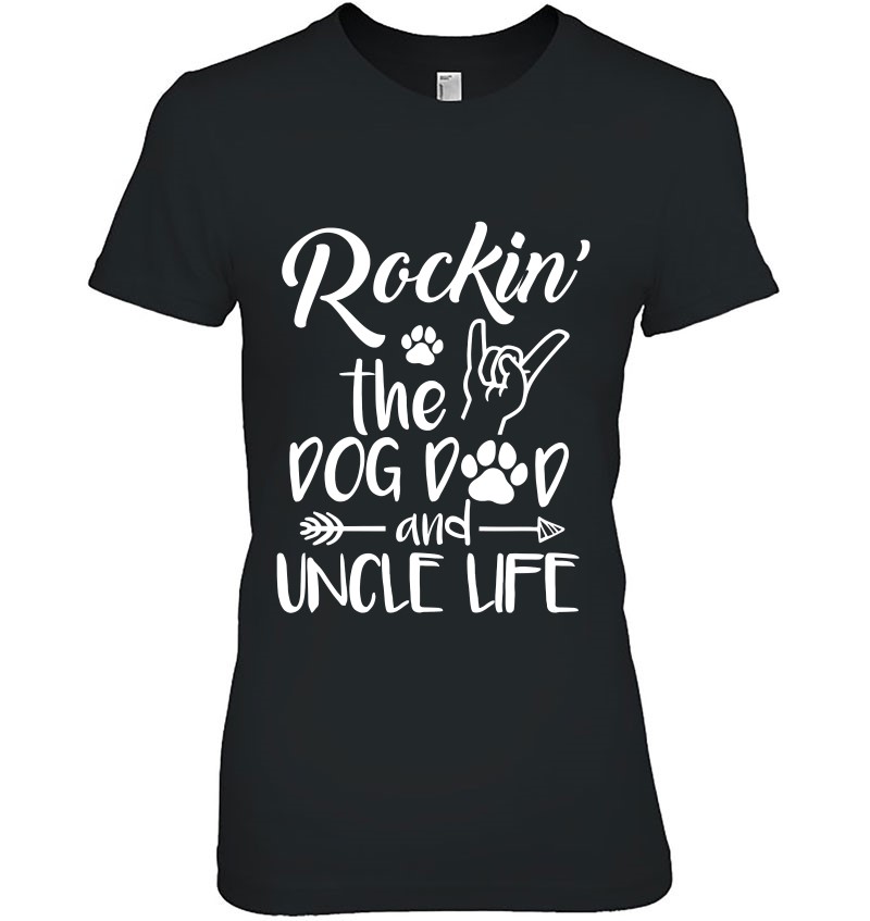 Dog Dad Shirt Rockin’ The Dog Dad Shirt And Uncle Life