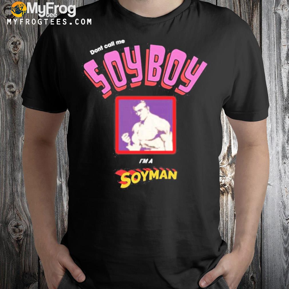 Don’t call me soyboy I’m a soyman shirt