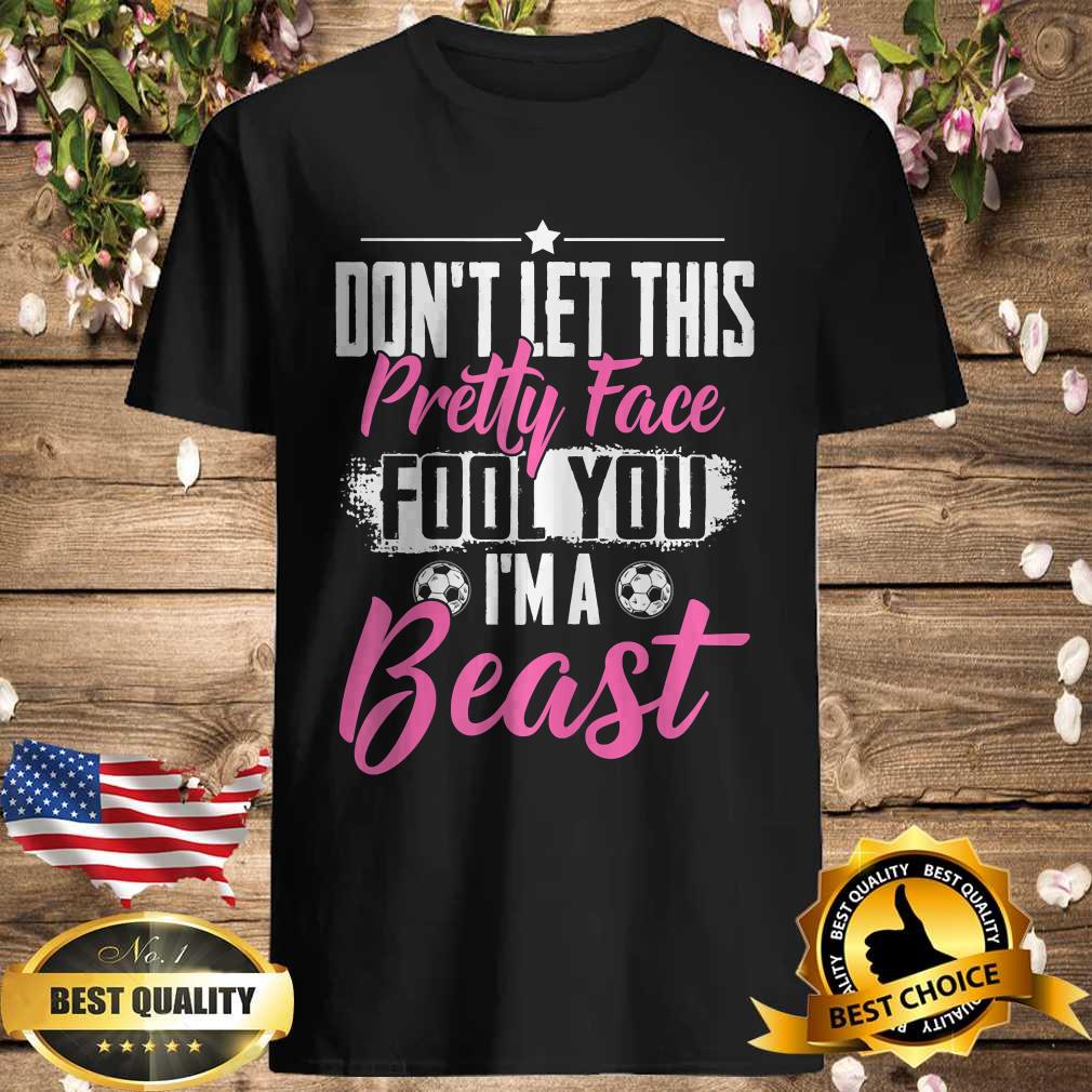 Don’t let thí pretty face fool you I’m a beast T-Shirt