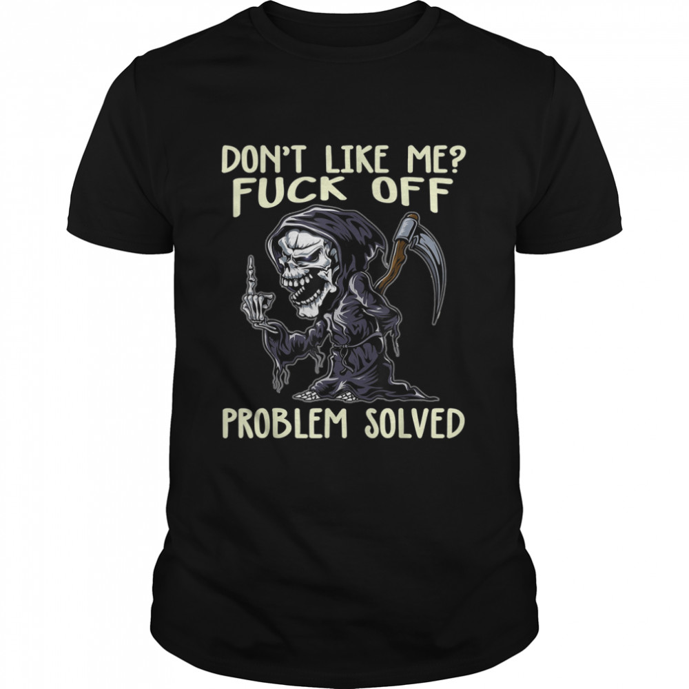 Don’t like me fck off problem solved grim reaper halloween T-Shirt