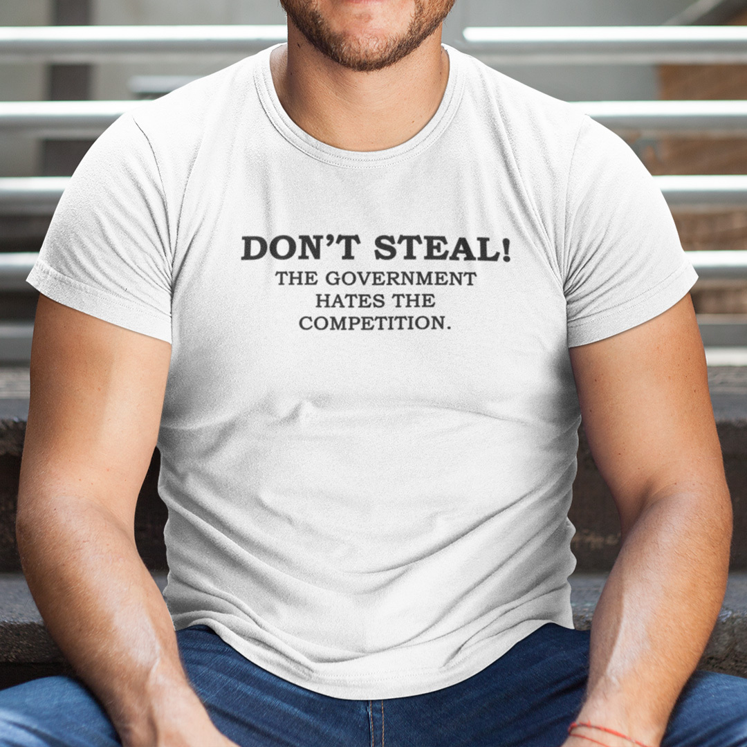 Don’t Steal The Government Hates The Competition Shirt