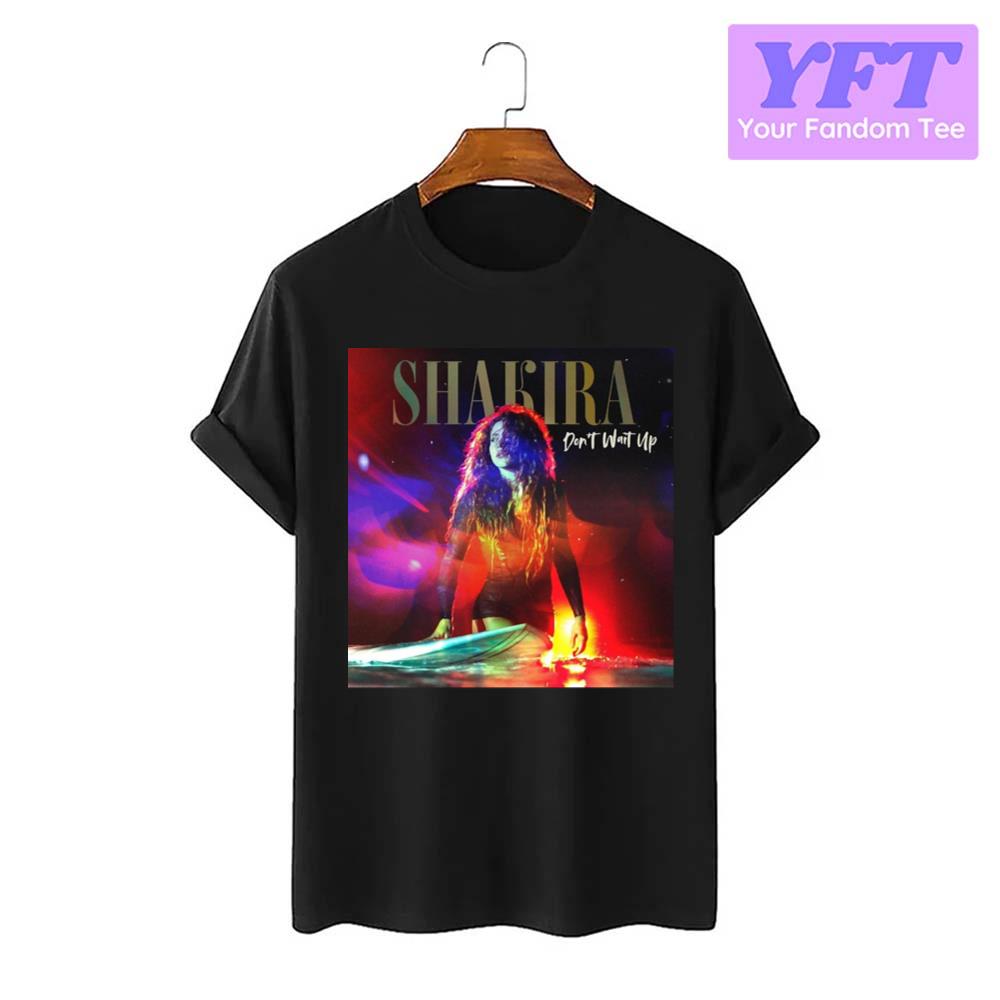 Don’t Wait Up Shakira Akira Colombian Singer Unisex T-Shirt