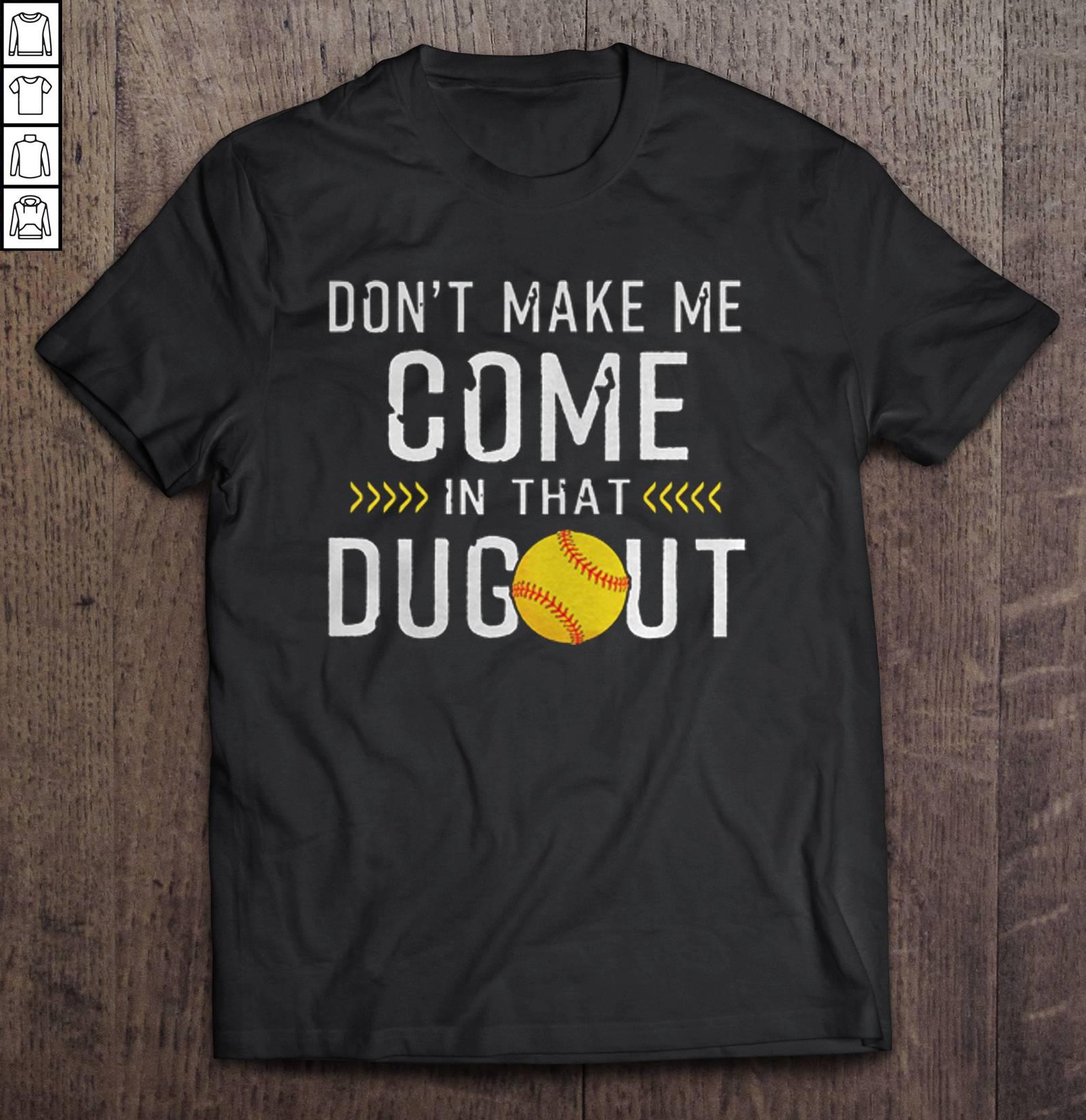 Don’t Make Me Come In That Dugout Softball Shirt