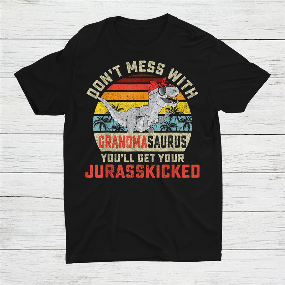 Dont Mess With Grandmasaurus Youll Get Jurasskicked Grandma Shirt