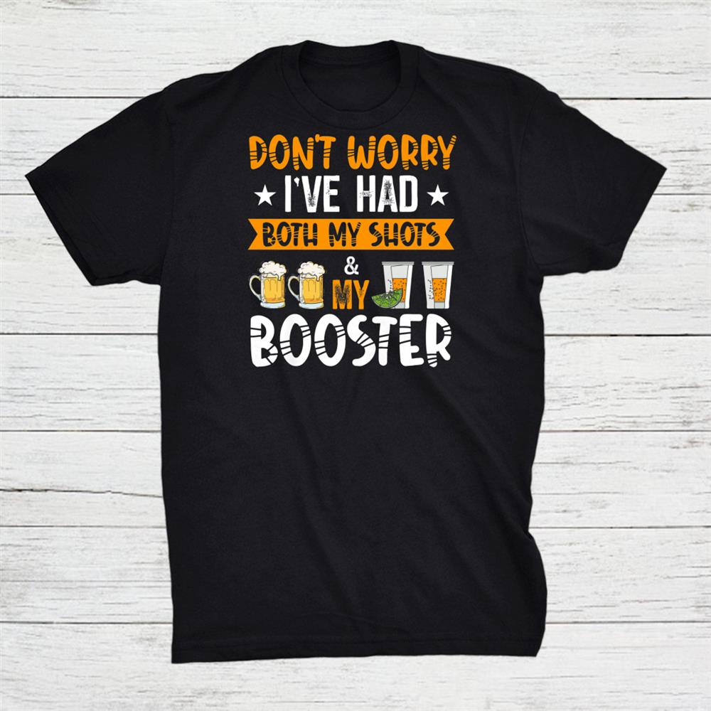 Dont Worry Ive Had Both My Shots My Booster Anti Vaccine Shirt