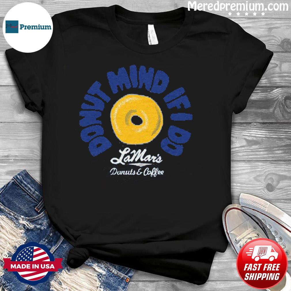 Donut Mind If I Do LaMar’s Donuts and Coffee shirt