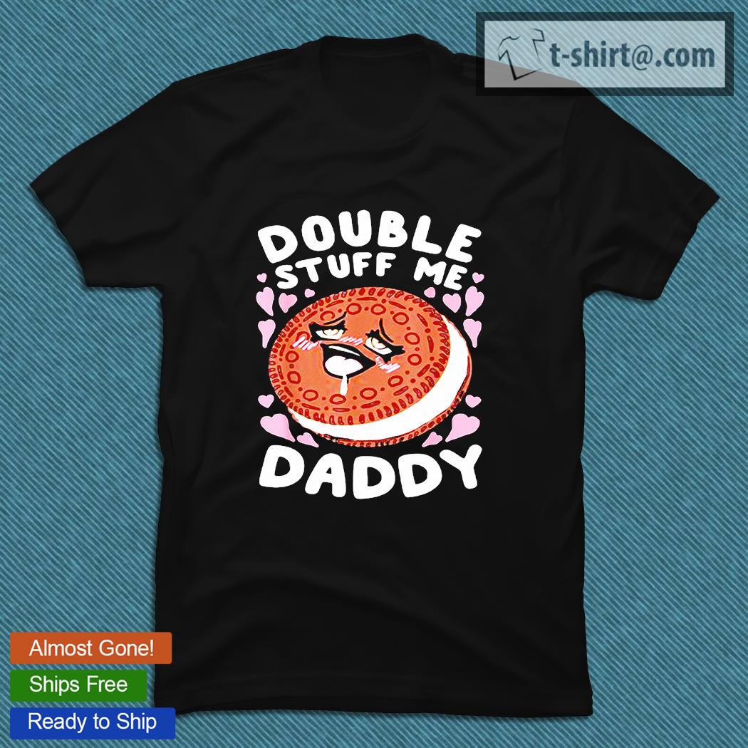 Double stuff me daddy shirt