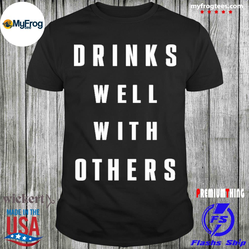 Drinks well with others happythings2020 shirt