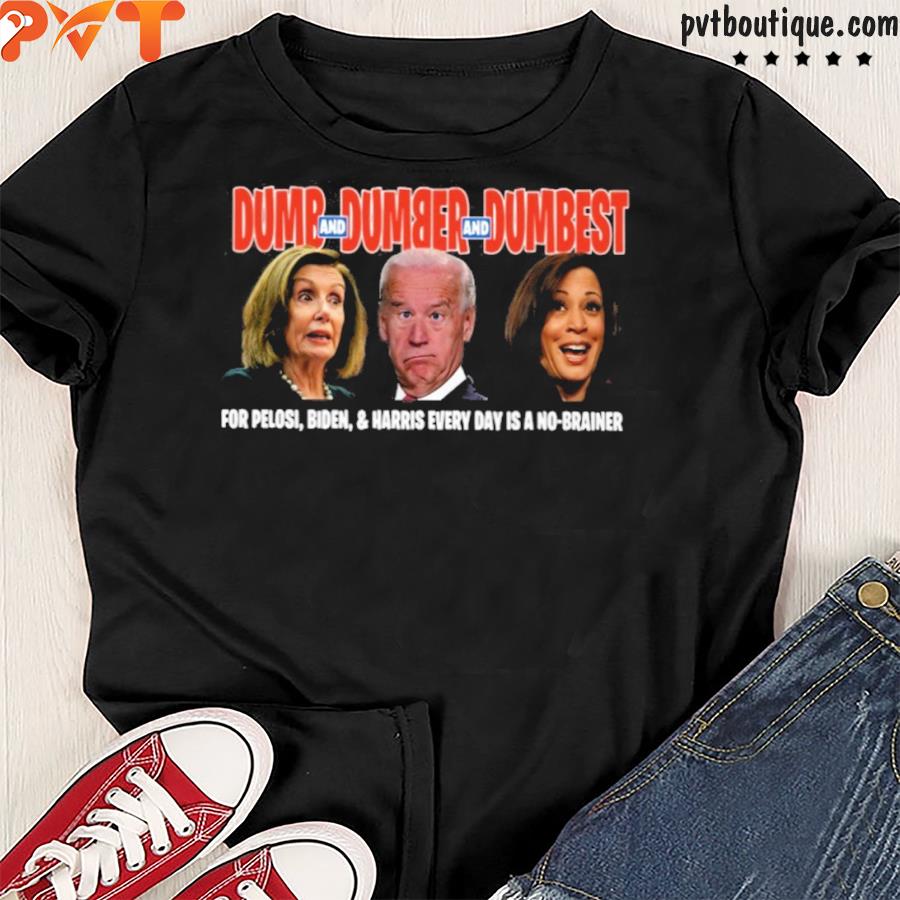 Dumband and dumber and dumbest for pelosI Biden and Harris every day is a no brainer shirt