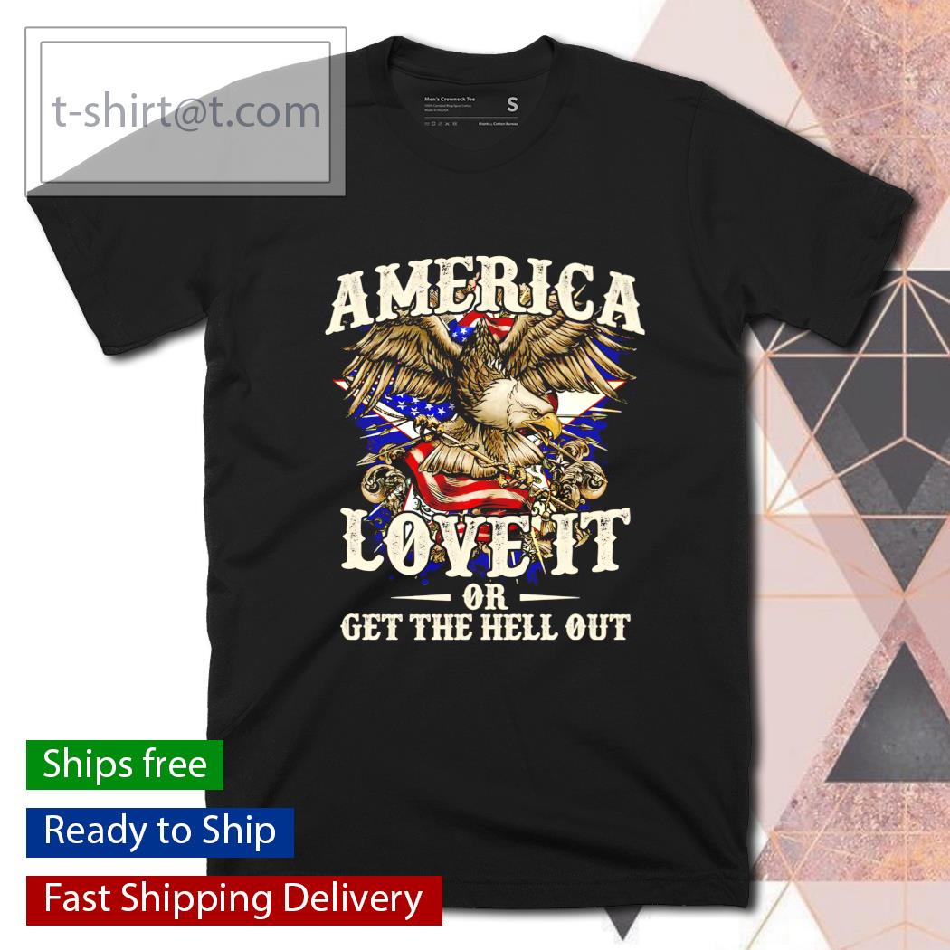Eagle 4th of July America love it or get the hell out shirt