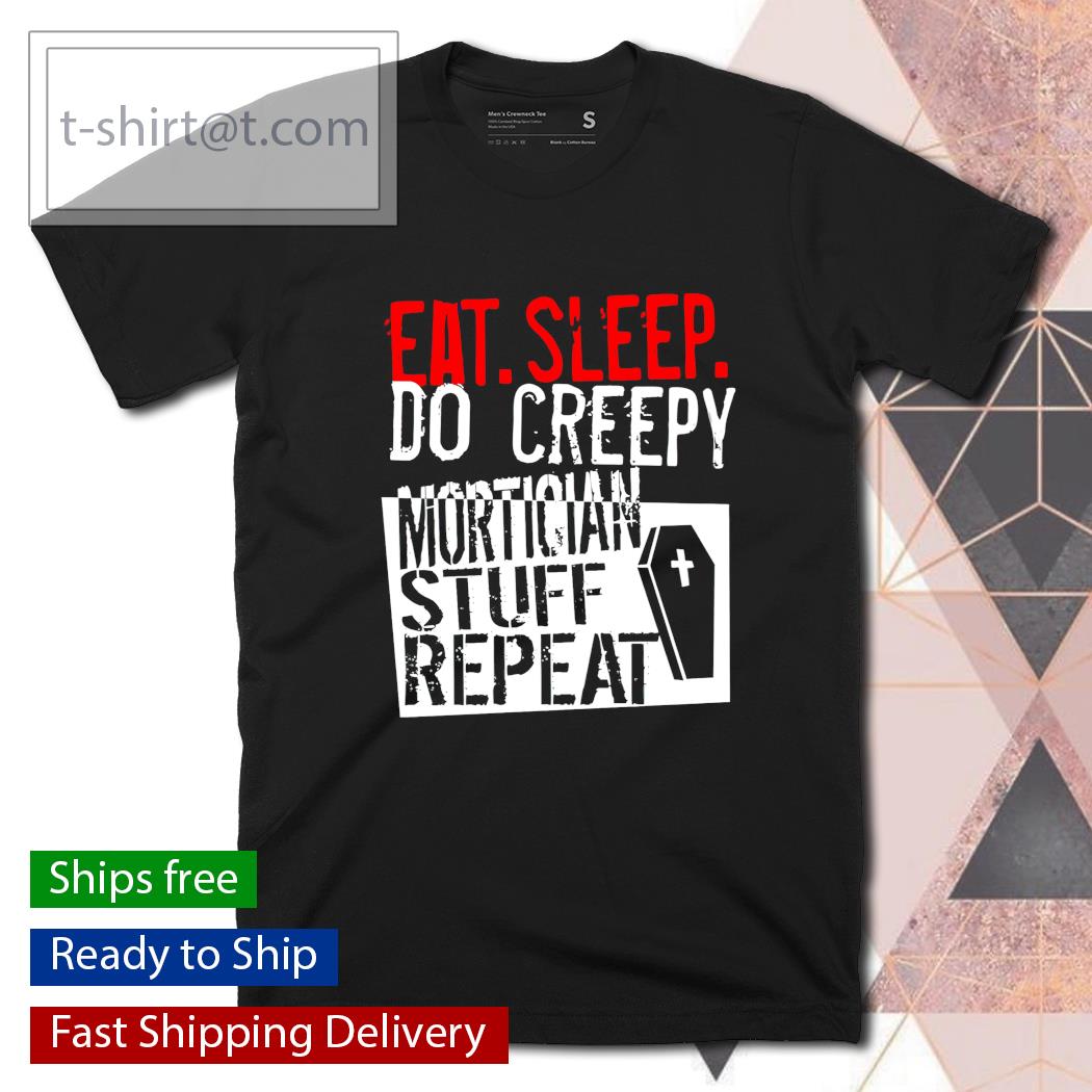 Eat sleep do creepy mortician stuff repeat shirt