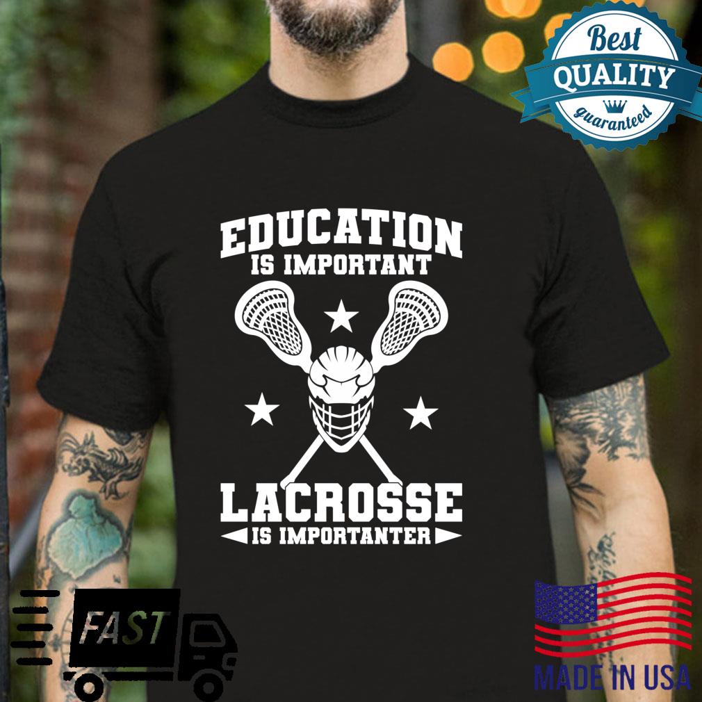 Education Is Important Lacrosse Is Importanter LAX Sport Shirt