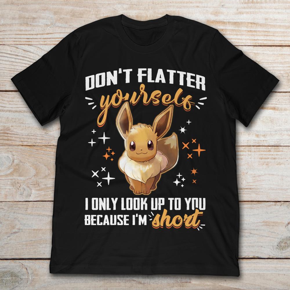 Eevee Pokemon Don’t Flatter Yourself I Only Look Up