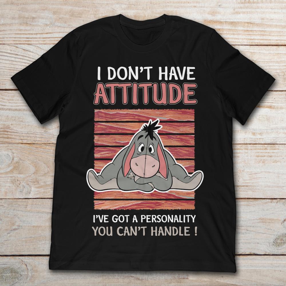 Eeyore I Don’t Have Attitude I’ve Got A Personality You Can’t Handle