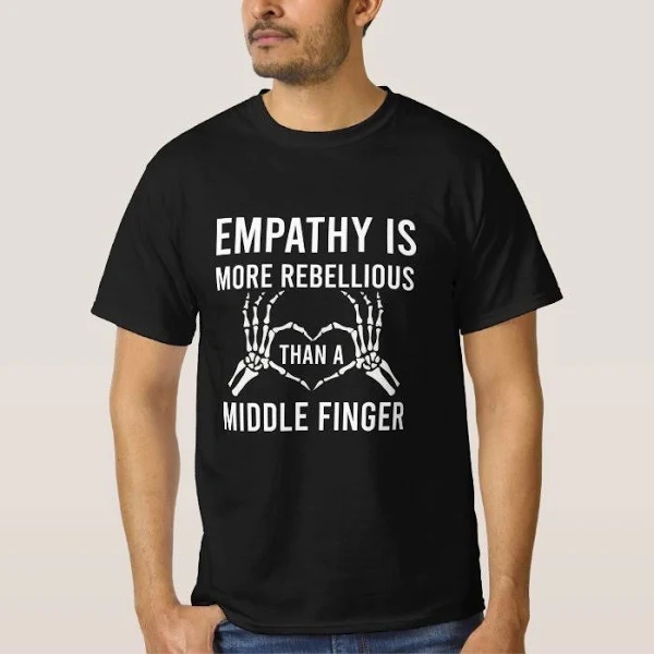 Empathy is More Rebellious Than A Middle Finger T Shirt Men s Size Adult S Black