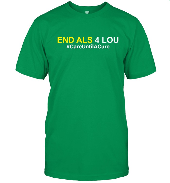 End Als Four Lou Care Until A Cure T Shirt