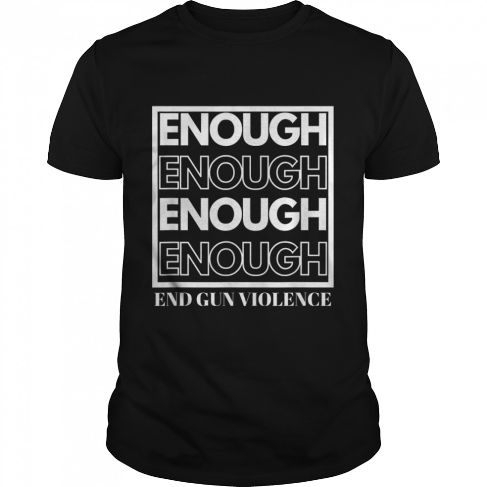 End Gun Violence Enough Support Anti Gun Awareness T-Shirt B0B2QQMZ62