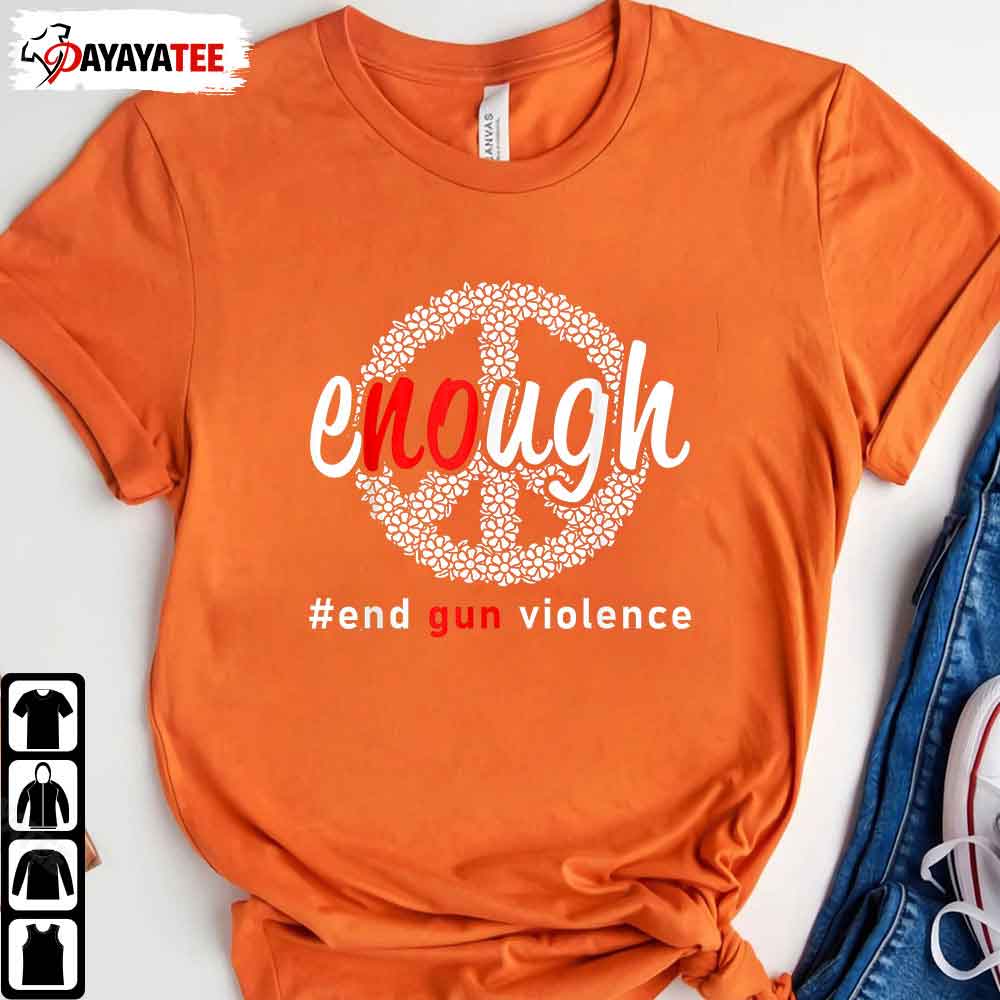 Enough End Gun Violence Shirt No Gun Awareness Day Limited Edition