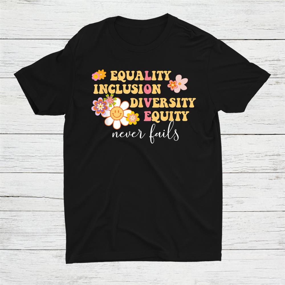 Equality Inclusion Diversity Equity Love Never Fails Shirt