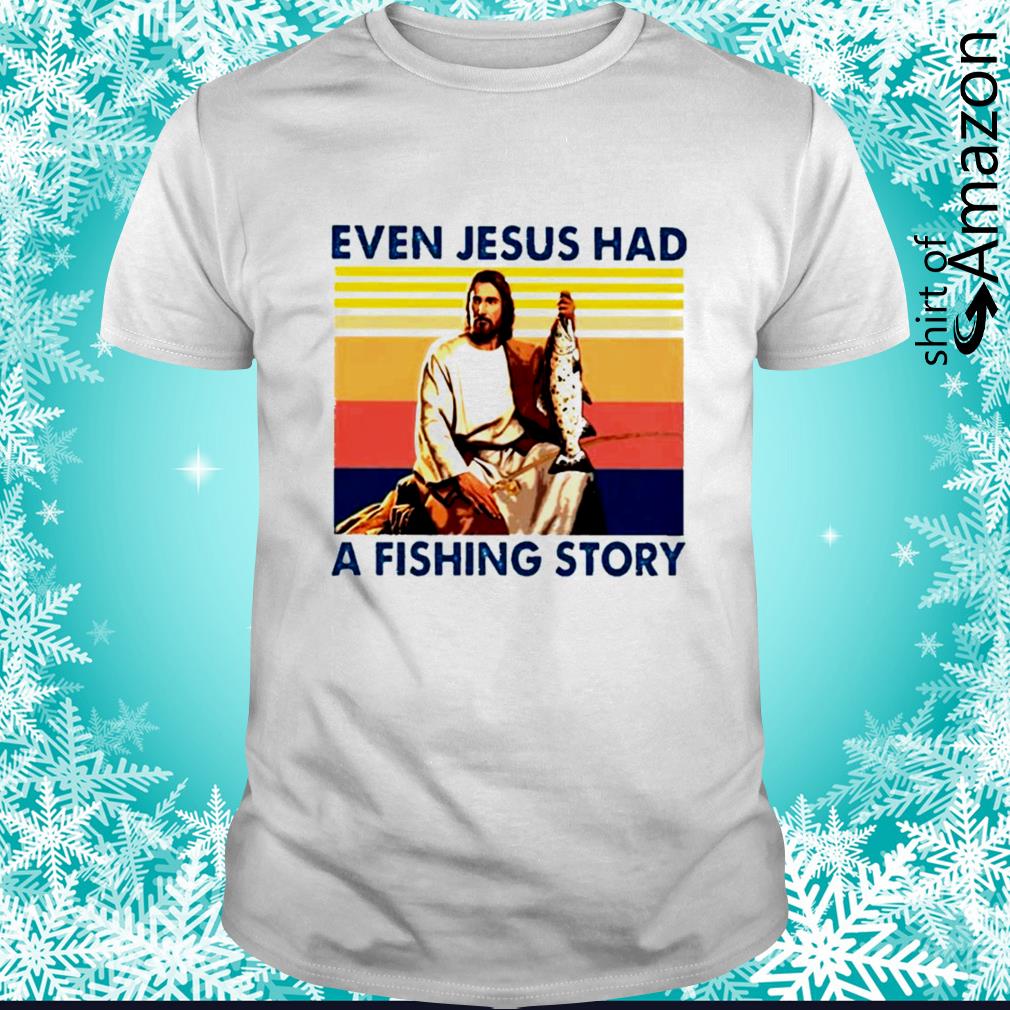 Even Jesus had a fishing story vintage shirt