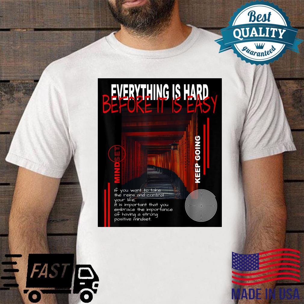 Everything is hard before it is easy Shirt