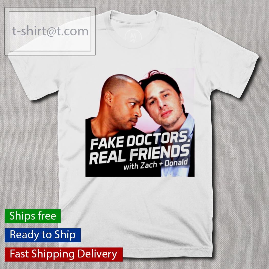 Fake Doctors Real Friends with Zach and Donald shirt