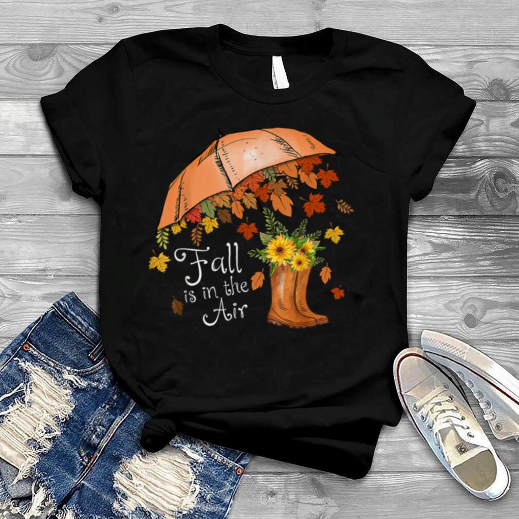 Fall Is In The Air Umbrella Maple Leaves Boots Thanksgiving T Shirt