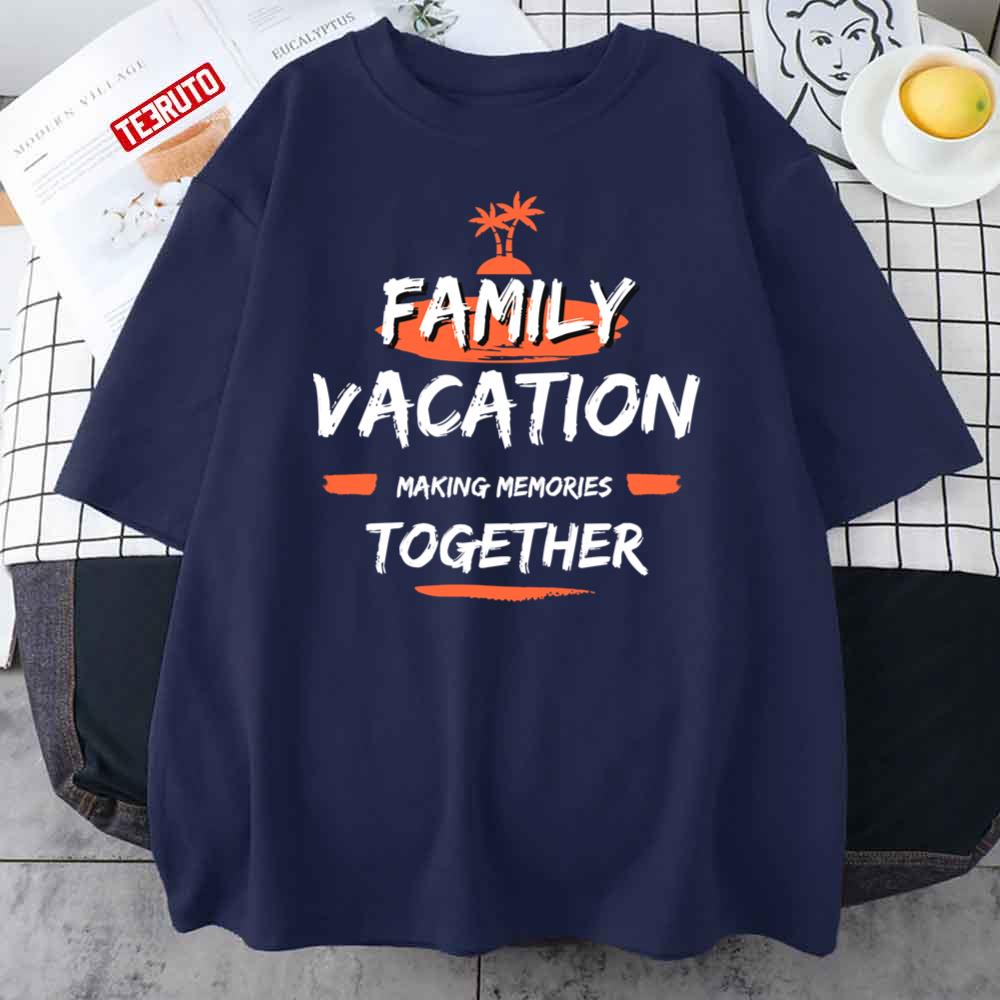 Family Vacation Making Memories Together Unisex T-Shirt