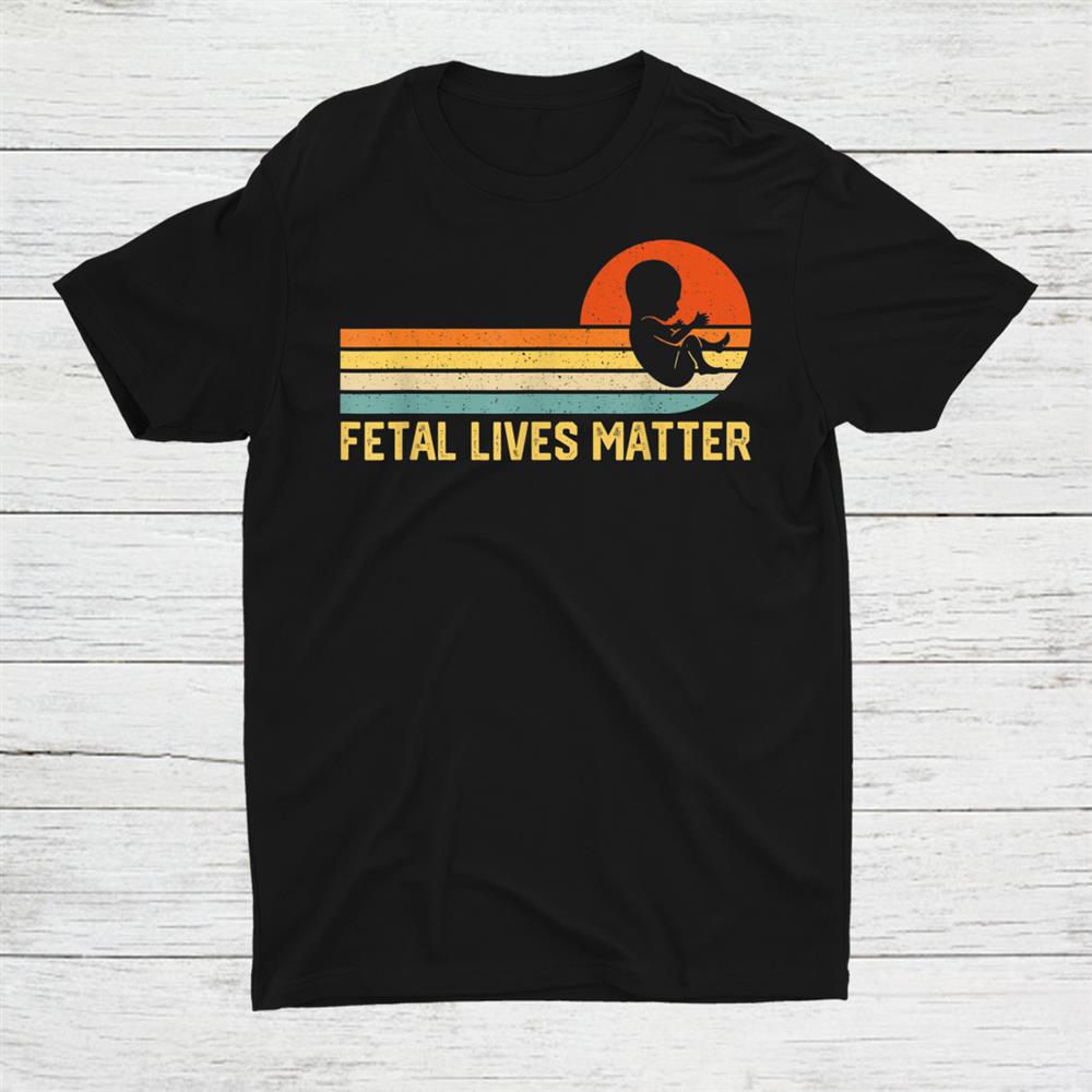 Fetal Lives Matter Shirt