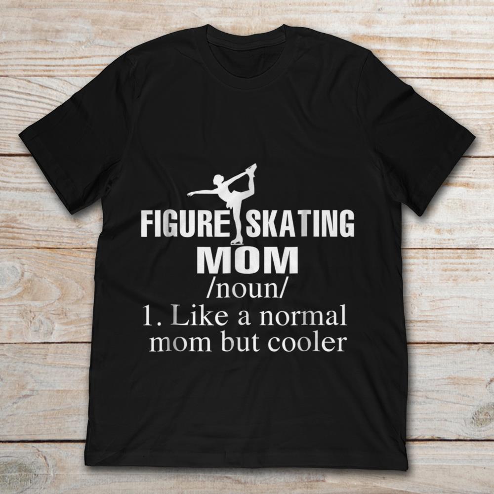 Figure Skating Mom Like A Normal Mom But Cooler