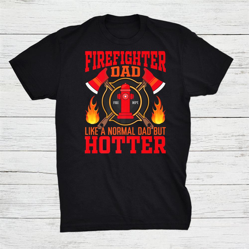 Firefighter Dad Like A Normal Dad But Hotter Fireman Shirt