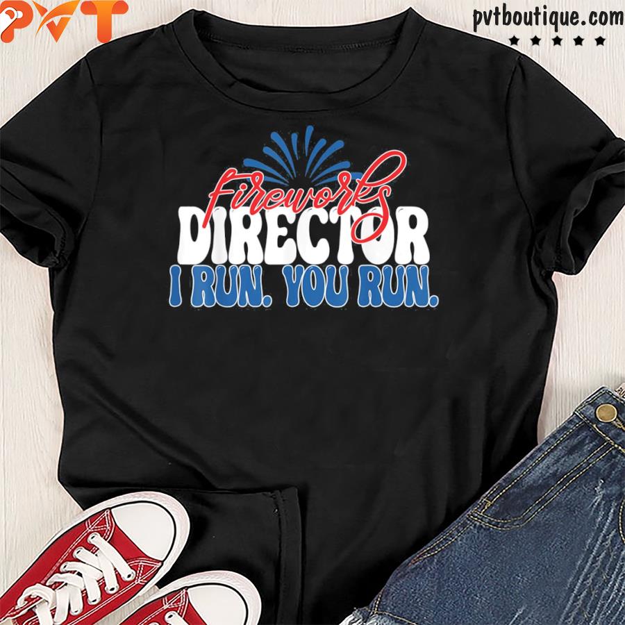 Fireworks director I run you run 4th of july American shirt