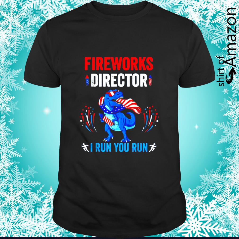 Fireworks director if I run you run T-rex 4th of July shirt