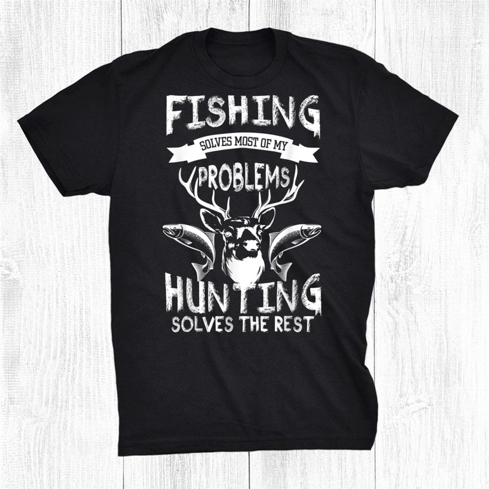Fishing And Hunting For Hunters And Fishershirt