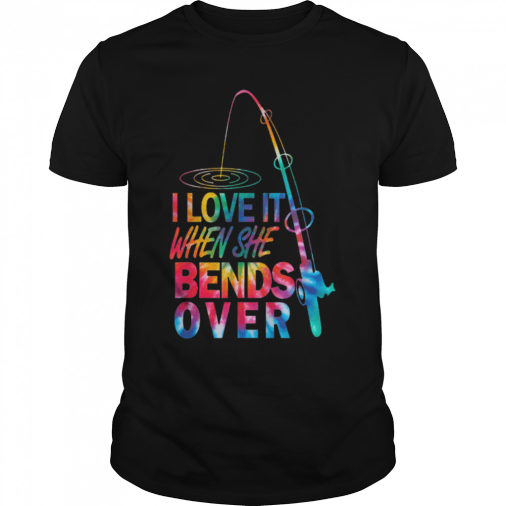 Fishing I Love It When She Bends Over Tie Dye Father’s Day T-Shirt B0B2HQJXR8