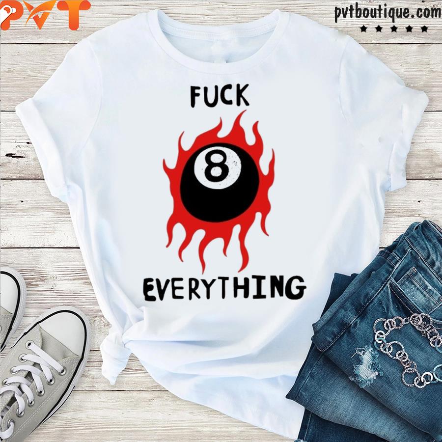 Fuck 8 everything shirt