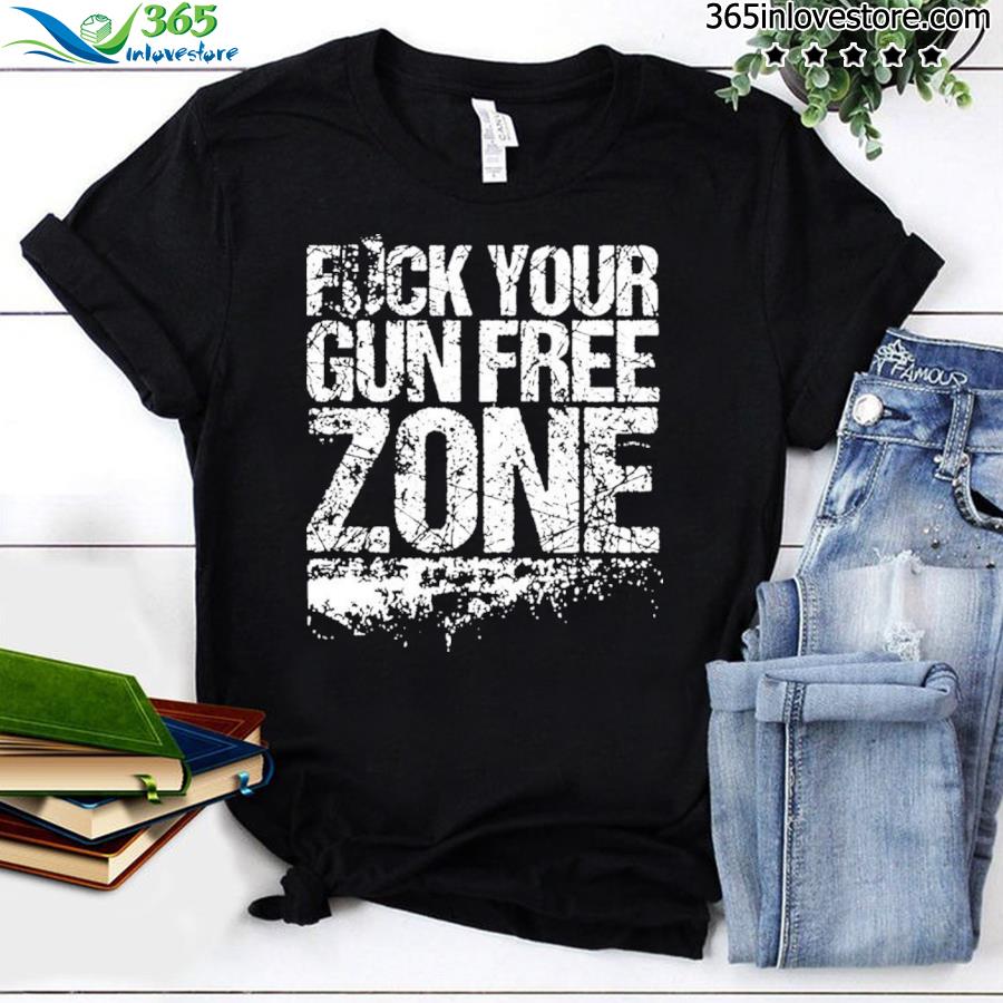 Fuck your gun free zone shirt