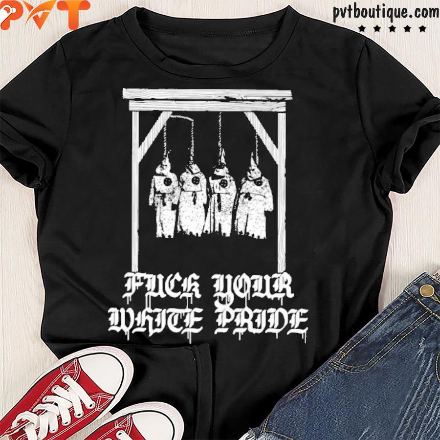Fuck your white pride shirt