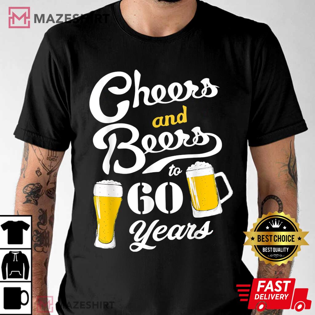 Funny 60th Birthday Cheers And Beers To 60 Years T-Shirt