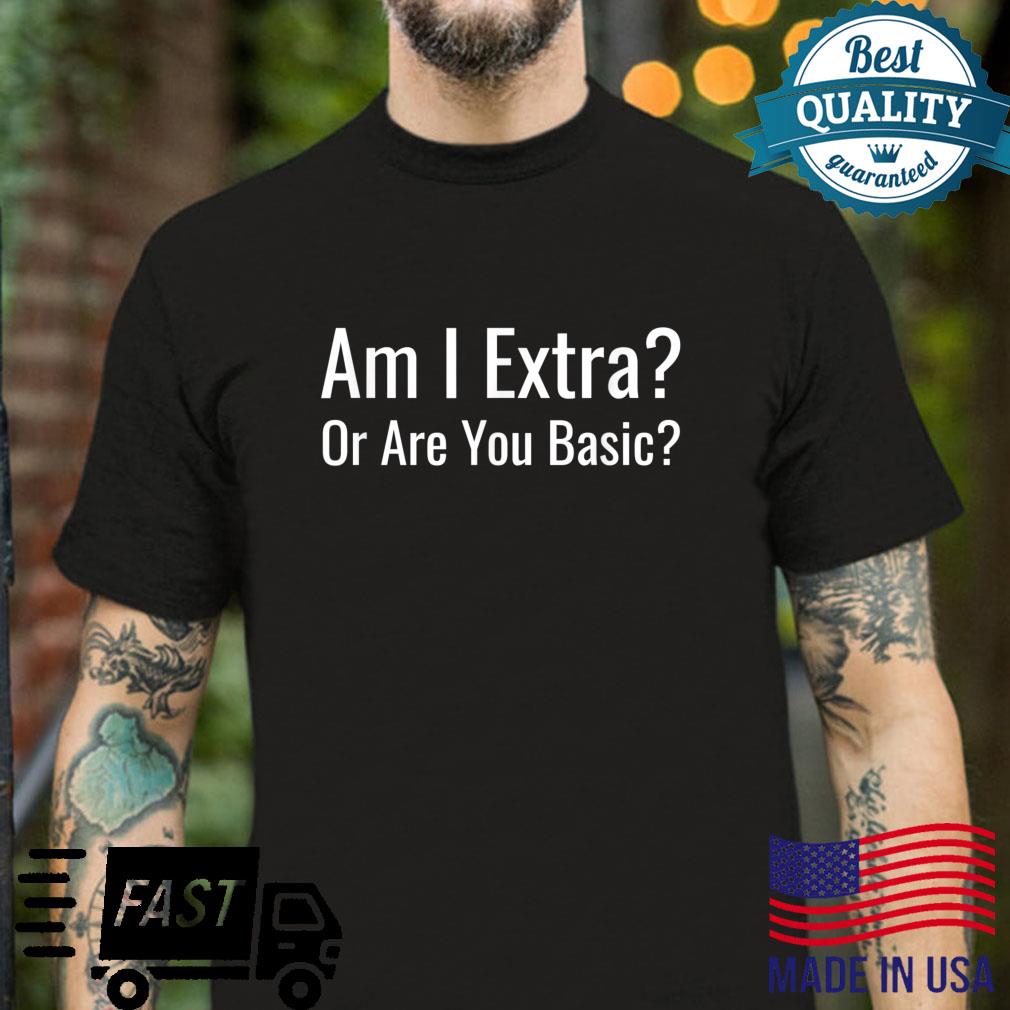 Funny Am I Extra Or Are You Basic Shirt