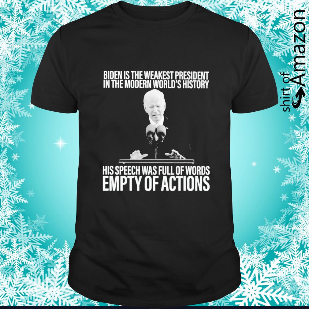 Funny Biden is the weaknest president in the modern world’s history his speach was full of words empty of actions shirt