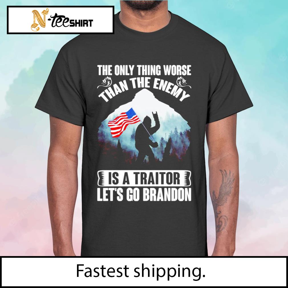 Funny Bigfoot The Only Thing Worse Than The Enemy Is A Traitor Let’s Go Brandon shirt