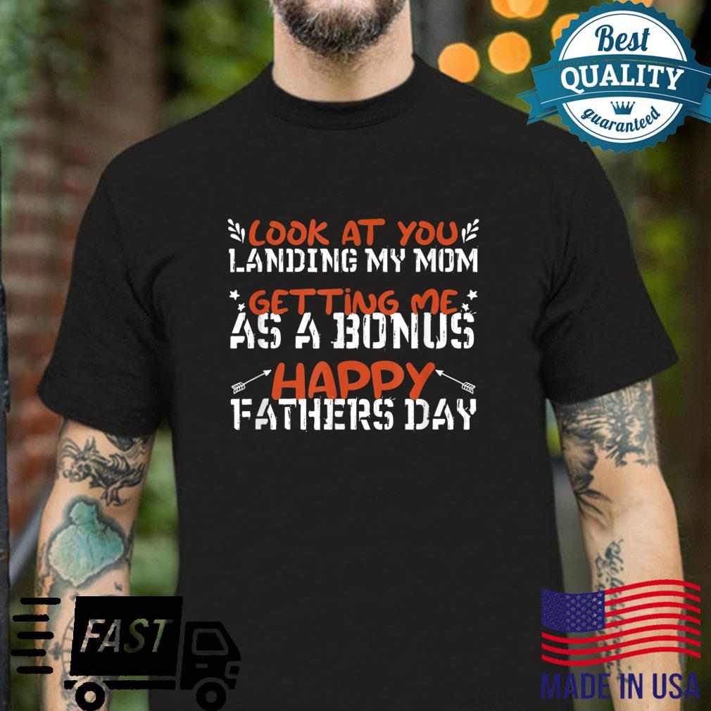 Funny Dad Look At You Landing My Mom Getting Me As A Bonus Shirt