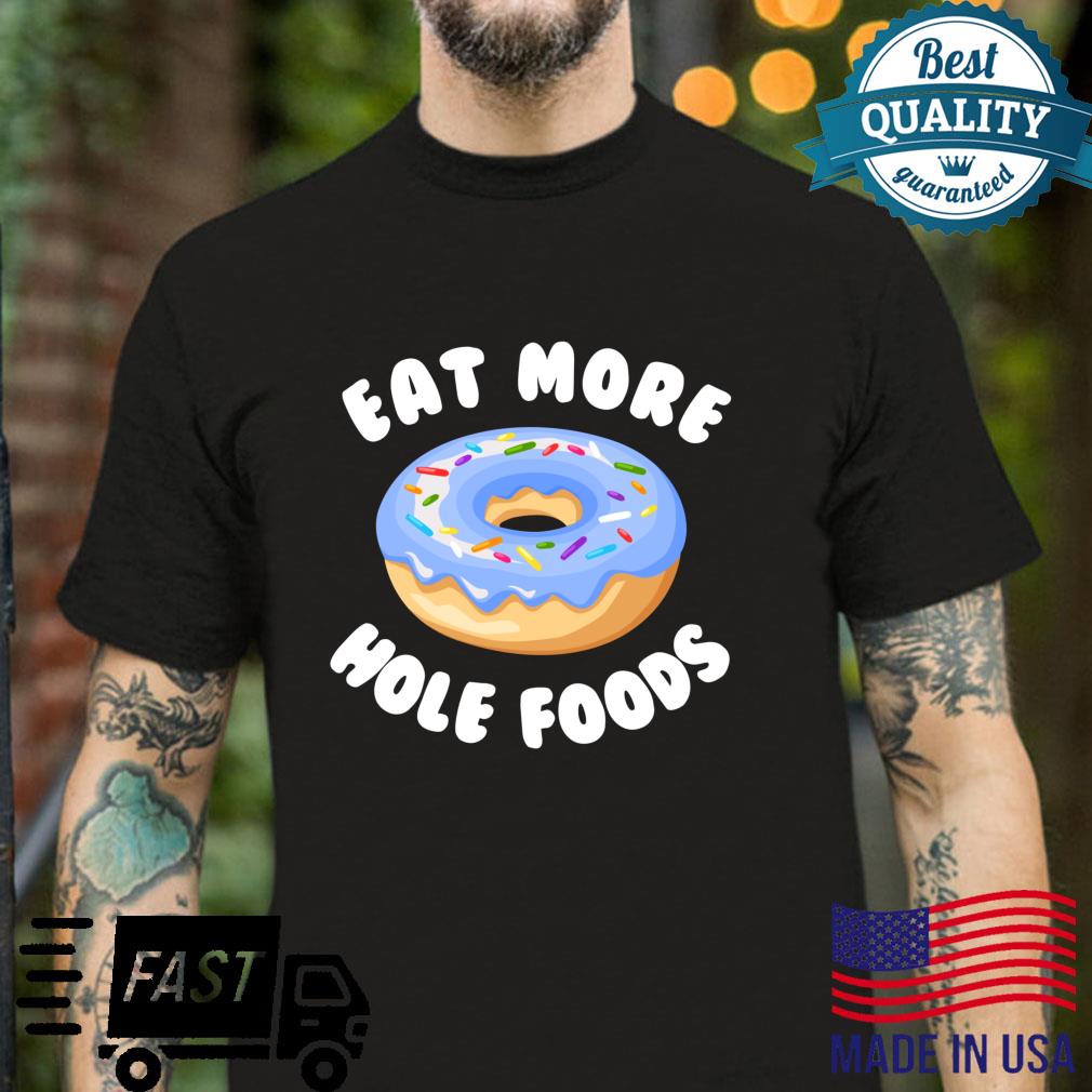 Funny Doughnut Donut EAT MORE HOLE FOODS Shirt