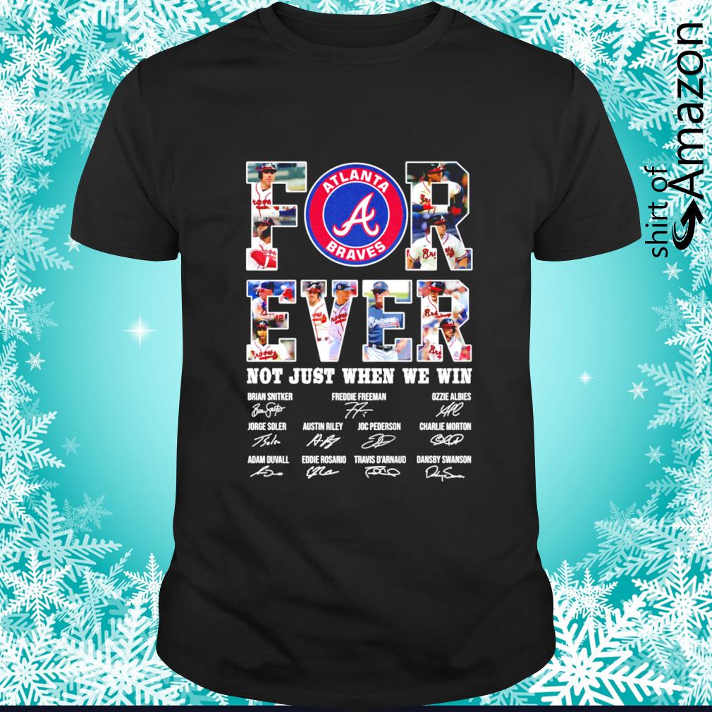 Funny forever Atlanta Braves not just when we win signatures 2021 t-shirt