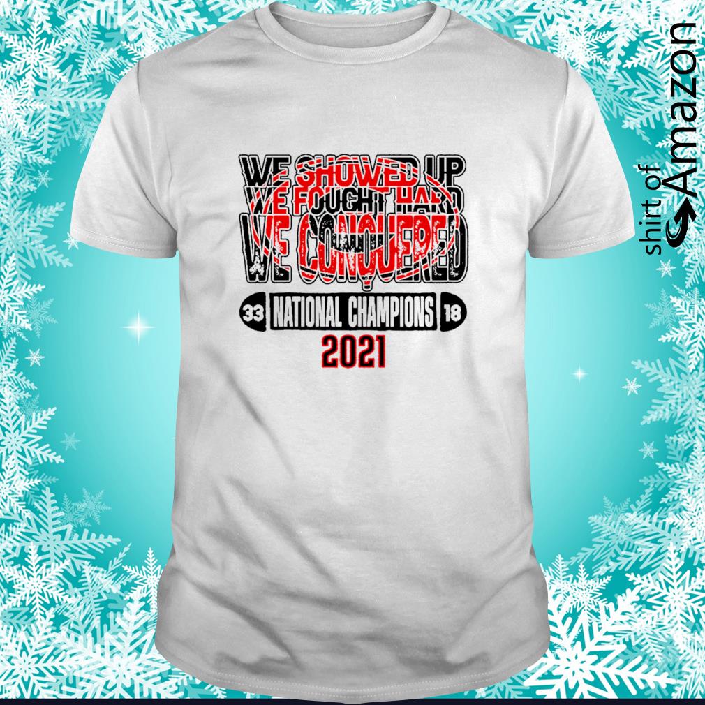 Funny Georgia Bulldogs We showed up we fough hard we conquered  National champions 2021 shirt