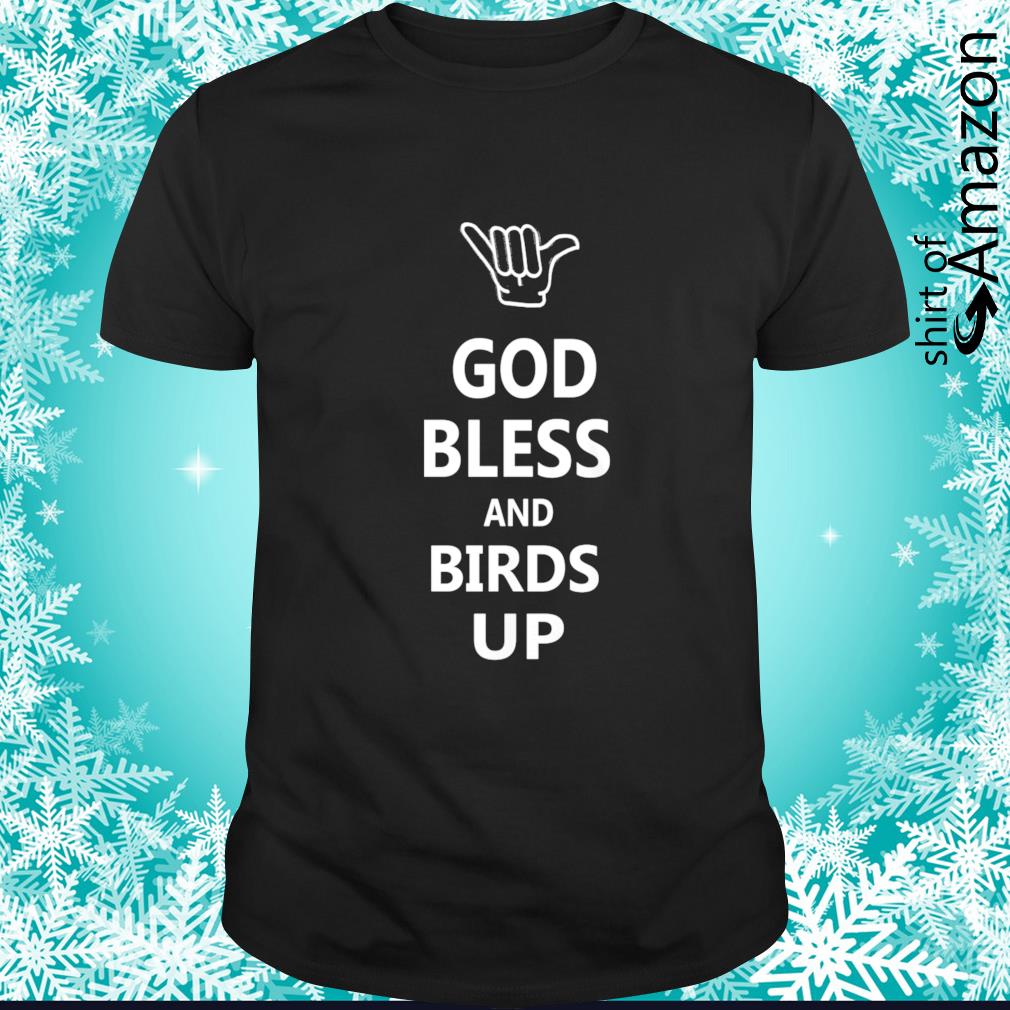 Funny god bless and birds up t-shirt