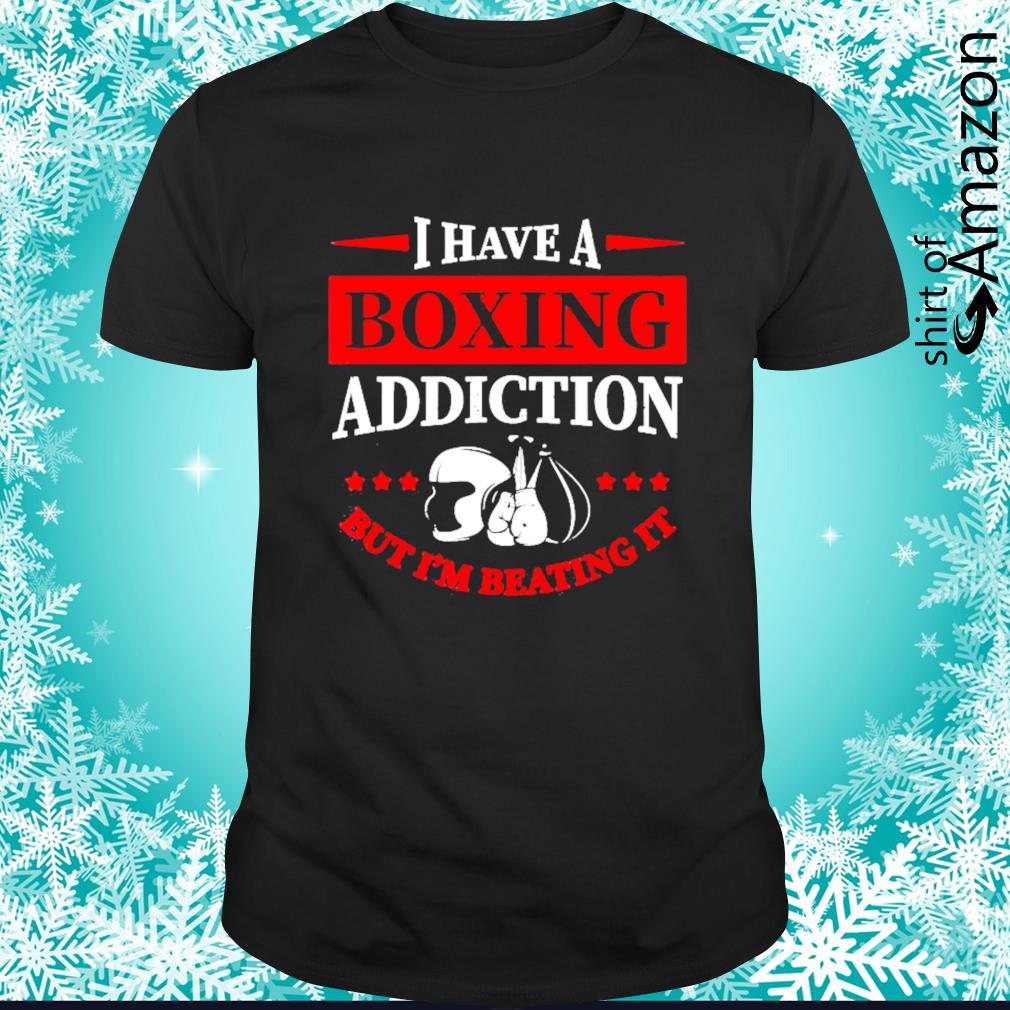 Funny I have a boxing addiction but I’m beating it tee t-shirt