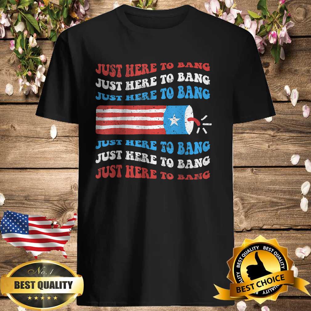 Funny I’m Just Here To Bang Tee Fourth of July USA Fireworks T-Shirt